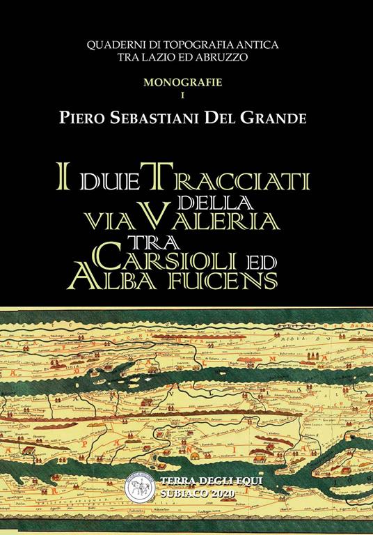 I due tracciati della via Valeria tra Carsioli ed Alba Fucens. Quaderni di topografia antica tra Lazio ed Abruzzo - Piero Sebastiani Del Grande - copertina