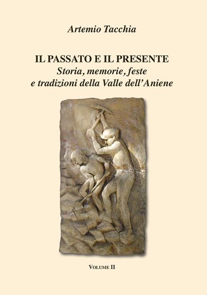 Il passato e il presente. Storia, memorie, feste e tradizioni della Valle dell'Aniene. Vol. 2 - Artemio Tacchia - copertina