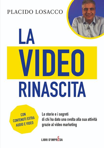 La video rinascita. Le storie e i segreti di chi ha dato una svolta alla sua attività grazie al video marketing. - Placido Losacco - copertina