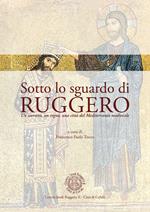 Sotto lo sguardo di Ruggero. Un sovrano, un regno, una città del Mediterraneo medievale