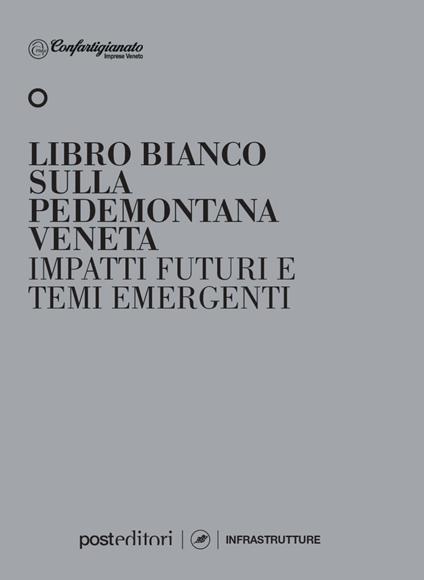 Libro bianco sulla pedemontana veneta. Impatti futuri e temi emergenti - Confartigianato Imprese Veneto - copertina