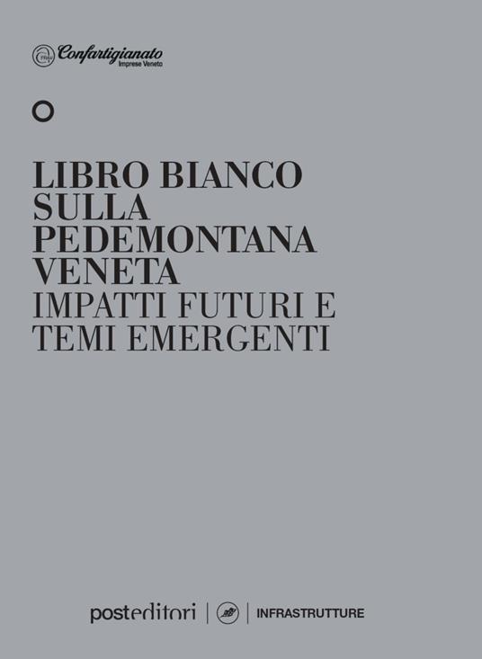 Libro bianco sulla pedemontana veneta. Impatti futuri e temi emergenti - Confartigianato Imprese Veneto - copertina