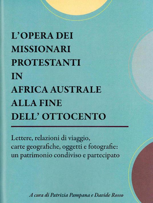 L'opera dei missionari protestanti in Africa Australe alla fine dell'Ottocento. Lettere, relazioni di viaggio, carte geografiche, oggetti e fotografie: un patrimonio condiviso e partecipato. Catalogo della mostra (Torre Pellice, 12 febbraio-19 giugno 2022) - copertina