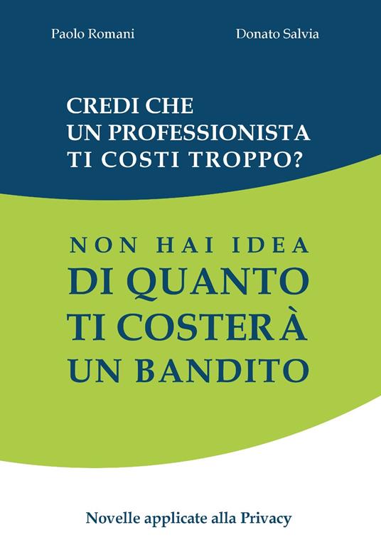 Credi che un professionista ti costi troppo? Non hai idea di quanto ti costerà un bandito. Novelle applicate alla privacy - Paolo Romani,Donato Salvia - copertina