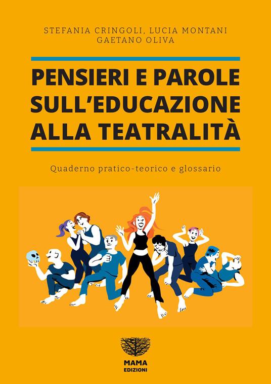 Pensieri e parole sull'educazione alla teatralità. Quaderno pratico teorico e glossario - Stefania Cringoli,Lucia Montani,Gaetano Oliva - copertina