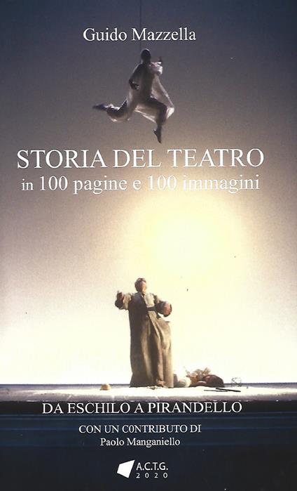 Storia del teatro. 100 pagine e 100 immagini. Da Eschilo a Pirandello - Guido Mazzella - copertina