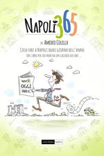 Napoli 365. Cosa fare a Napoli ogni giorno dell’anno. Un libro per chi non ha un cacchio da fare…