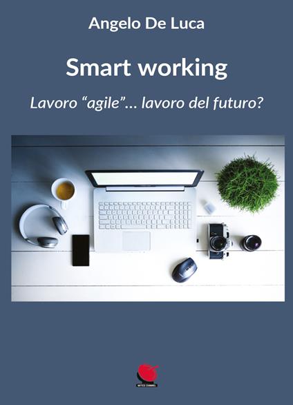 Smart working. Lavoro «agile»... lavoro del futuro? - Angelo De Luca - copertina