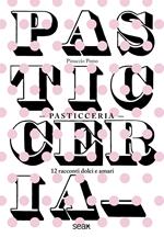 Pasticceria. 12 racconti dolci e amari