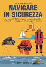 Navigare in sicurezza. Un manuale illustrato per evitare (se possibile) e affrontare (se necessario) le emergenze in mare