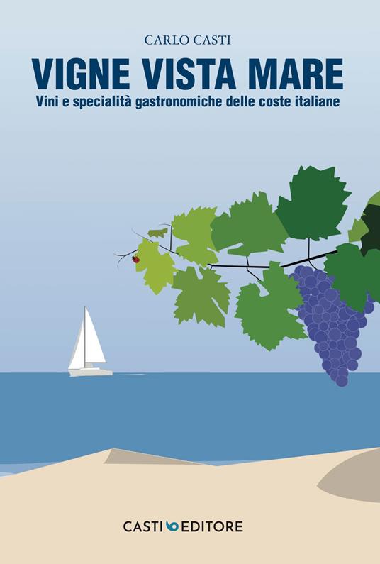 Vigne vista mare. Vini e specialità gastronomiche delle coste italiane - Carlo Casti - copertina