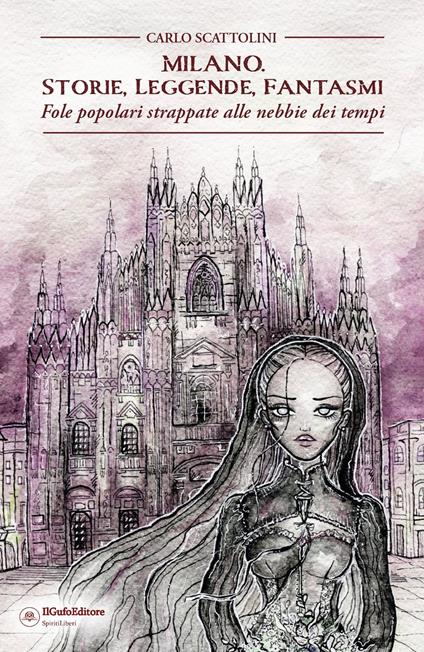 Milano. Storie, leggende, fantasmi. Fole popolari strappate alle nebbie dei tempi - Carlo Scattolini - copertina