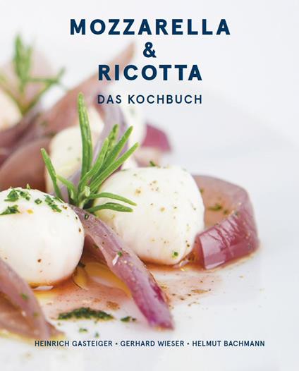 Mozzarella & ricotta: Das Kochbuch - Heinrich Gasteiger,Gerhard Wieser,Helmut Bachmann - copertina