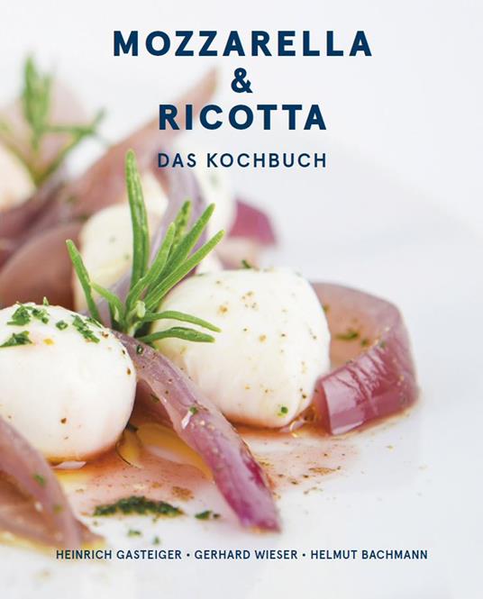 Mozzarella & ricotta: Das Kochbuch - Heinrich Gasteiger,Gerhard Wieser,Helmut Bachmann - copertina