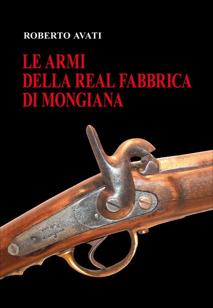 Le armi della real fabbrica di Mongiana - Roberto Avati - copertina