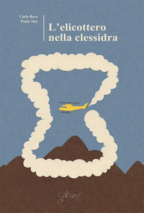 L'elicottero nella clessidra. Memorie in dialogo tra due ragazzi di una volta - Carlo Bava,Paolo Tosi - copertina