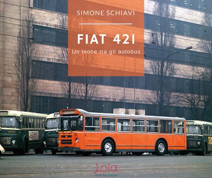 Fiat 421. Un leone tra gli autobus - Simone Schiavi - copertina
