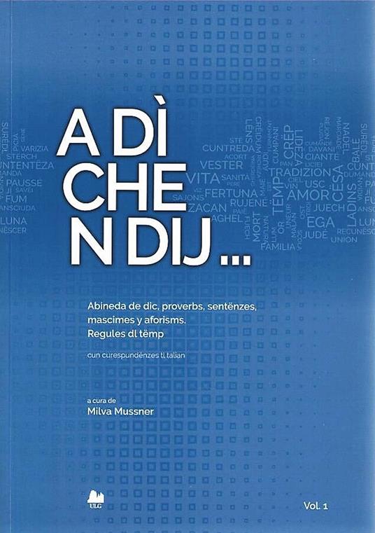 A dì che n dij. Abineda de dic, proverbs, sentënzes, mascimes y aforisms. Regules dl tëmp. Cun curespundënzes tl talian. Ediz. bilingue. Vol. 1 - copertina