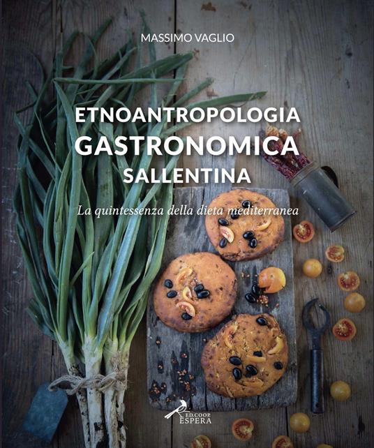 Etnoantropologia gastronomica sallentina. La quintessenza della dieta mediterranea - Massimo Vaglio - copertina
