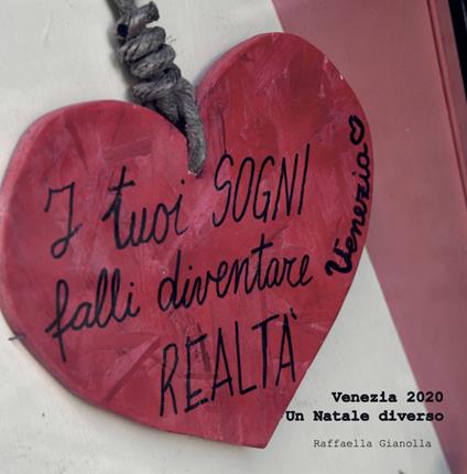 I tuoi sogni falli diventare realtà. Venezia 2020. Un Natale diverso - Raffaella Gianolla - copertina