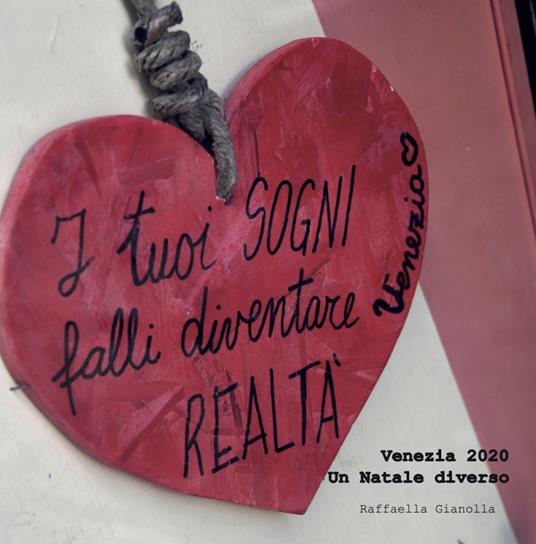 I tuoi sogni falli diventare realtà. Venezia 2020. Un Natale diverso - Raffaella Gianolla - copertina