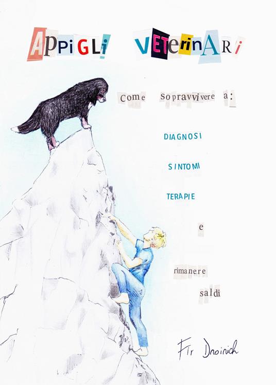 Appigli veterinari. Come sopravvivere a: diagnosi-sintomi-terapie e rimanere saldi - Fir Droirich - copertina