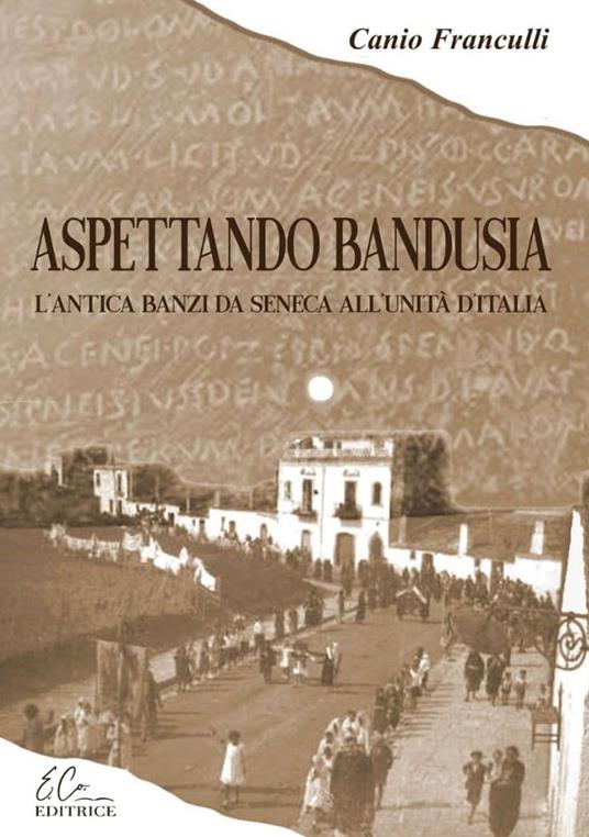Aspettando Bandusia. L'antica Banzi, da Seneca all'unità d'Italia - Canio Franculli - copertina