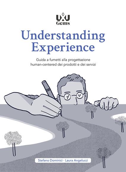 Understanding Experience. Guida a fumetti alla progettazione human-centered dei prodotti e dei servizi - Stefano Dominici,Laura Angelucci - copertina