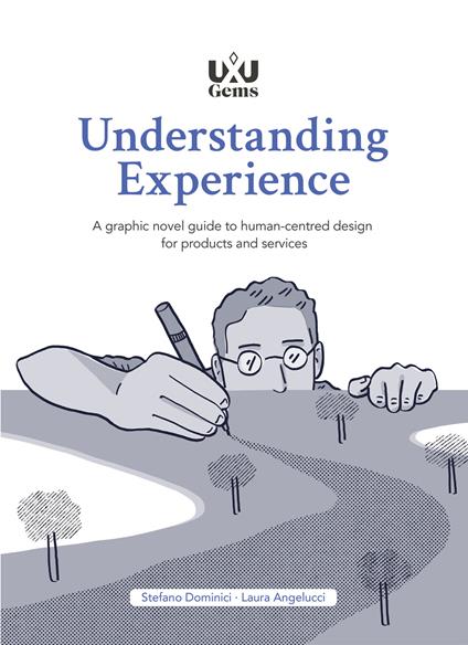 Understanding Experience. A graphic novel guide to human-centred design for products and services - Stefano Dominici,Laura Angelucci - copertina