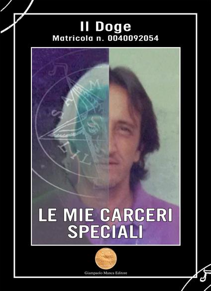 Le mie carceri speciali. Il Doge matricola n. 0040092054 - Giampaolo Manca - copertina