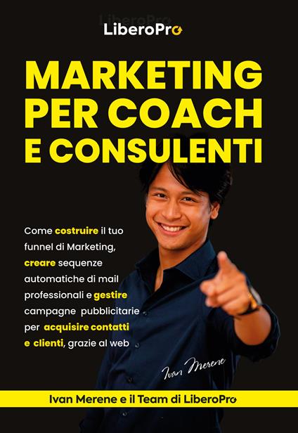 Marketing per coach e consulenti. Come costruire il tuo funnel di marketing, creare sequenze automatiche di mail professionali e gestire campagne pubblicitarie per acquisire contatti e clienti, grazie al web - Ivan Merene - copertina