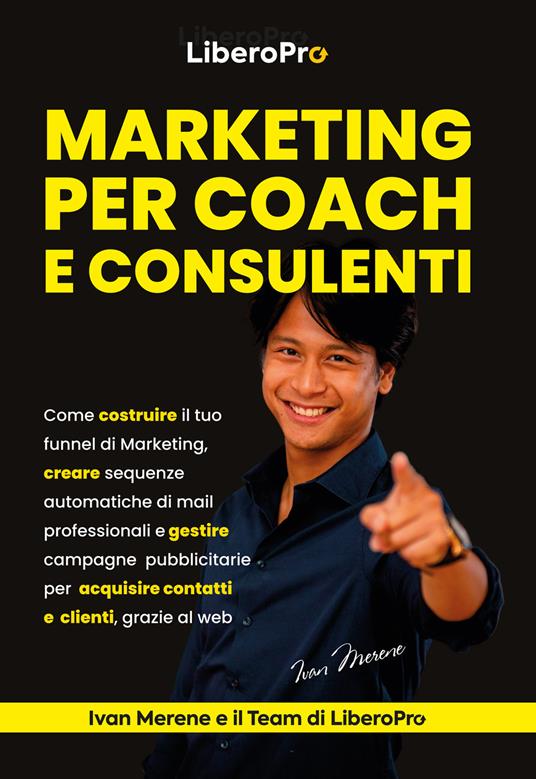 Marketing per coach e consulenti. Come costruire il tuo funnel di marketing, creare sequenze automatiche di mail professionali e gestire campagne pubblicitarie per acquisire contatti e clienti, grazie al web - Ivan Merene - copertina