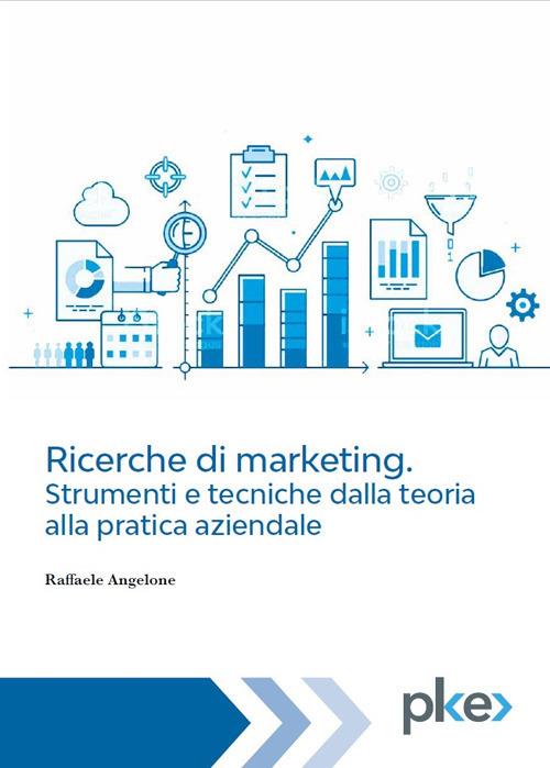 Ricerche di marketing. Strumenti e tecniche dalla teoria alla pratica aziendale - Raffaele Angelone - copertina