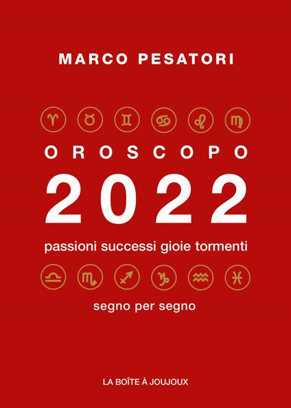 Oroscopo 2022. Passioni successi gioie tormenti - Marco Pesatori - copertina