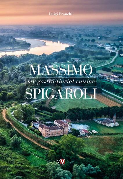 Massimo Spigaroli. My gastro-fluvial cuisine - Luigi Franchi - copertina
