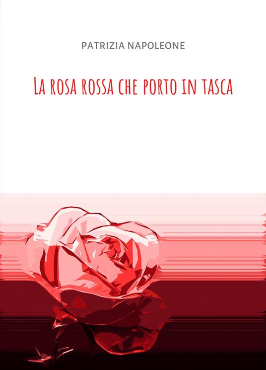 La Rosa rossa che porto in tasca. La mia vita con la stomia - Patrizia Napoleone - copertina