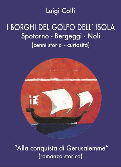 I borghi del golfo dell'isola. Spotorno, Noli, Bergeggi. Alla conquista di Gerusalemme - Luigi Colli - copertina