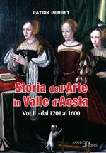 Storia dell'arte in Valle d'Aosta. Vol. 2: Dal 1201 al 1600