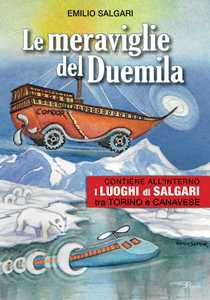 Le meraviglie del Duemila. Con 'I luoghi di Salgari tra Torino e Canavese'