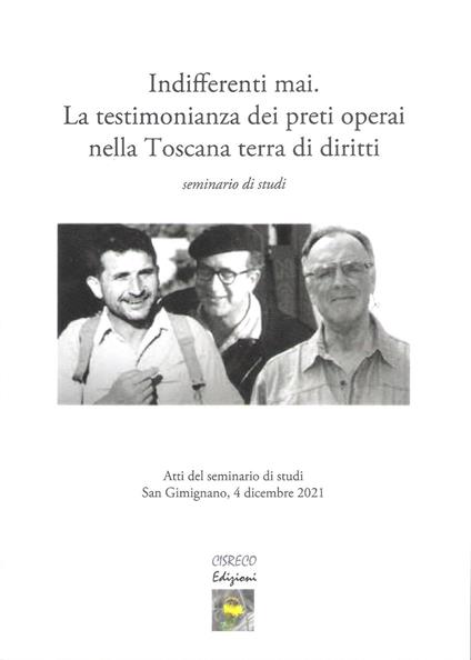 Indifferenti mai. La testimonianza dei preti operai nella Toscana terra dei diritti. Seminario di studi - copertina
