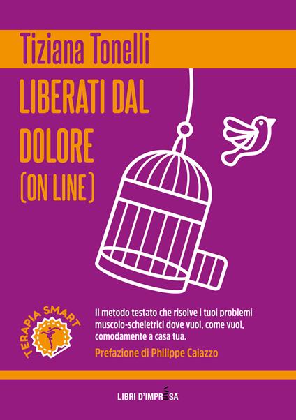 Liberati dal dolore (on line). Il metodo testato che risolve i tuoi problemi muscolo-scheletrici dove vuoi, come vuoi, comodamente a casa tua - Tiziana Tonelli - copertina