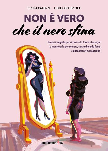 Non è vero che il nero sfina. Scopri il segreto per ritrovare la forma che sogni e mantenerla per sempre, senza diete da fame e allenamenti massacranti - Cinzia Catozzi,Lidia Colognola - copertina
