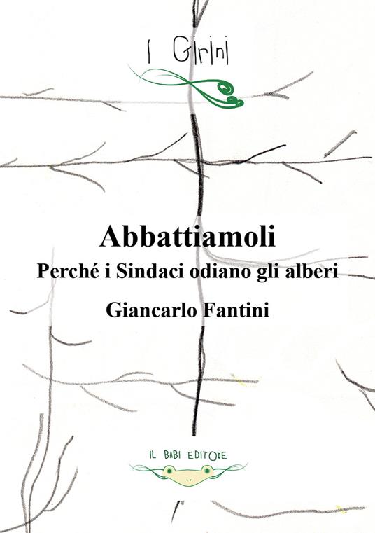 Abbattiamoli!. Perché i sindaci odiano gli alberi? Ediz. illustrata - Giancarlo Fantini - copertina