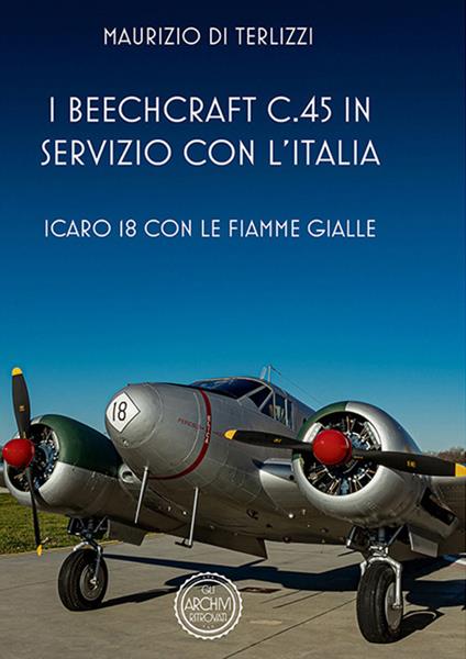 I Beechcraft C.45 in servizio con l'Italia. Icoaro 18 con le fiamme gialle - Maurizio Di Terlizzi - copertina