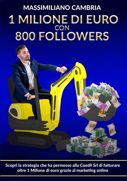 1 milione di euro con 800 followers. Scopri la strategia che ha permesso alla Coedil Srl di fatturare oltre 1 milione di euro grazie al marketing online - Massimiliano Cambria - copertina