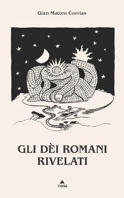 Gli dèi romani rivelati - Corrias Gian Matteo - copertina