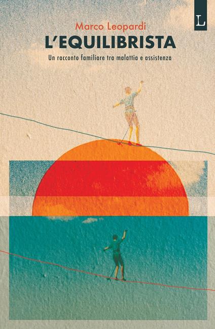 L' equilibrista. Un racconto familiare tra malattia e assistenza - Marco Leopardi - copertina