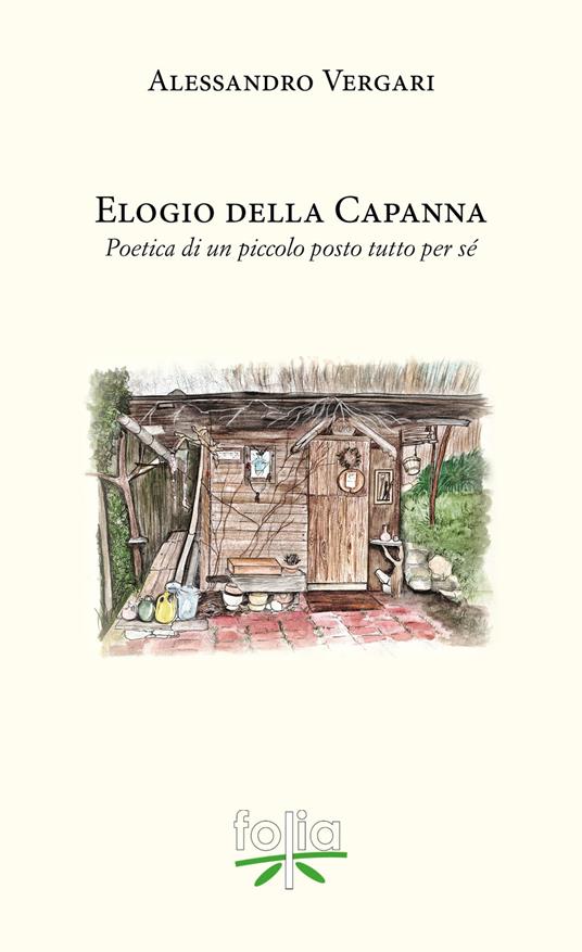 Elogio della capanna. Poetica di un piccolo posto tutto per sé - Alessandro Vergari - copertina