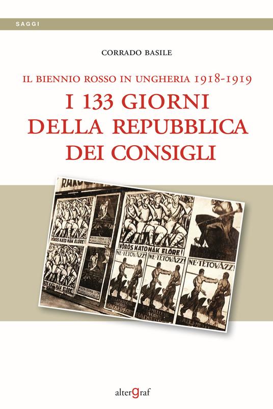 Il biennio rosso in Ungheria 1918-1919. I 133 giorni della repubblica dei Consigli - Corrado Basile - copertina