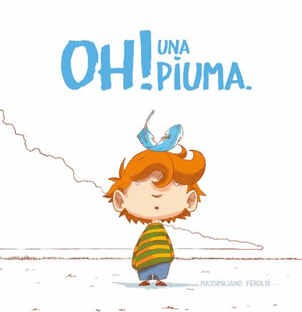 Oh! Una piuma. Ediz. a colori - Massimiliano Feroldi - copertina
